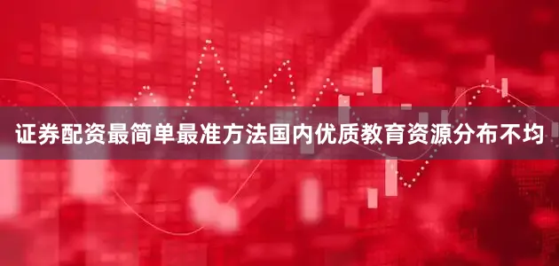 证券配资最简单最准方法国内优质教育资源分布不均