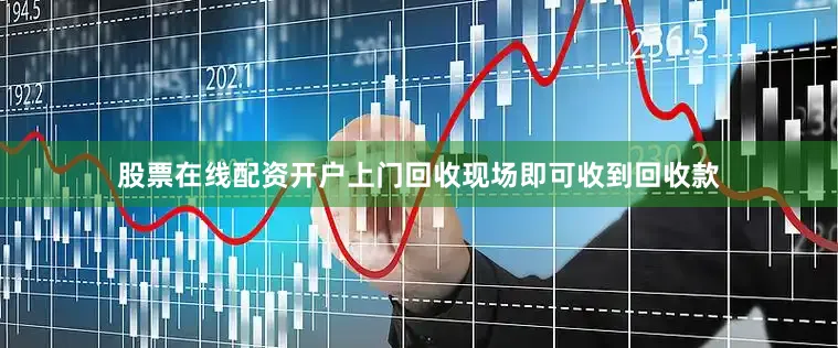 股票在线配资开户上门回收现场即可收到回收款