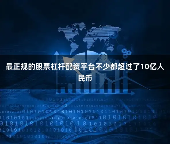 最正规的股票杠杆配资平台不少都超过了10亿人民币