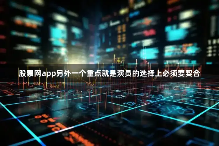 股票网app另外一个重点就是演员的选择上必须要契合