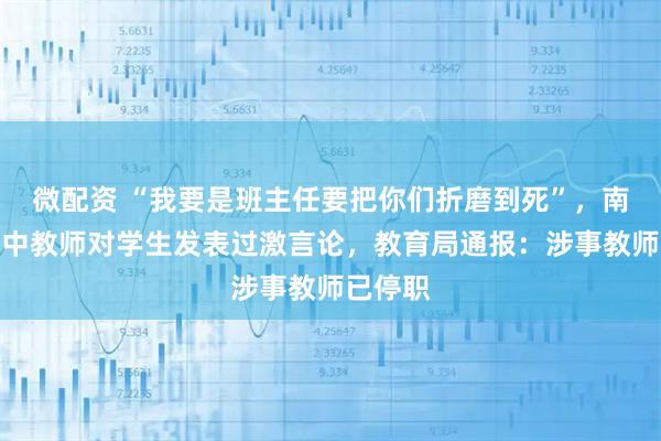 微配资 “我要是班主任要把你们折磨到死”，南京一初中教师对学生发表过激言论，教育局通报：涉事教师已停职